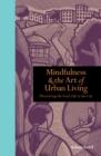 Image for Mindfulness &amp; the art of urban living: discovering the good life in the city