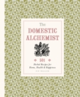 Image for The domestic alchemist  : 501 herbal recipes for home, health &amp; happiness