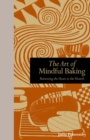 Image for The art of mindful baking: meditations on the joys of making bread