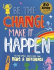 Image for Be the change, make it happen  : big and small ways kids can make a difference