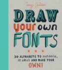 Image for Draw your own fonts  : 30 alphabets to scribble, sketch and make your own!