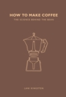 Image for How to make coffee  : the science behind the bean