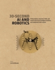 Image for 30-second AI and robotics  : 50 key notions, characters, fields and events in the rise of intelligent machines, each explained in half a minute