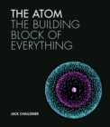 Image for The atom  : the building block of everything