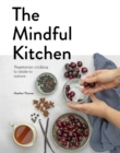 Image for The Mindful Kitchen : Vegetarian Cooking to Relate to Nature