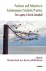 Image for Positions and Polarities in Contemporary Systemic Practice: The Legacy of David Campbell
