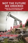 Image for Not the future we ordered: peak oil, psychology, and the myth of progress