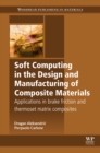 Image for Soft Computing in the Design and Manufacturing of Composite Materials: Applications to Brake Friction and Thermoset Matrix Composites