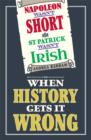 Image for Napoleon Wasn&#39;t Short and St Patrick Wasn&#39;t Irish: When History Gets It Wrong