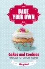 Image for Bake your own cakes and cookies  : over 80 easy-to-follow recipes