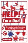 Image for Help! I&#39;m a dad: all a new dad needs to know about the difficult first few months