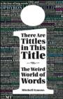 Image for There are Tittles in this Title: The Weird World of Words