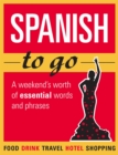 Image for Spanish to go: A weekend&#39;s worth of essential words and phrases.
