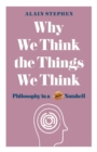 Image for Why We Think the Things We Think: Philosophy in a Nutshell