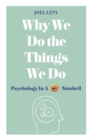 Image for Why we do the things we do  : psychology in a nutshell