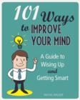 Image for 101 Ways to Improve Your Mind: A Guide to Wising Up and Getting Smart