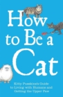 Image for How to be a cat  : Kitty Pusskin&#39;s guide to living with humans and getting the upper paw