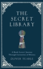 Image for The secret library  : a book-lovers&#39; journey through curiosities of history