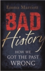 Image for Bad history  : how we got the past wrong
