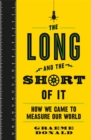 Image for Long and the Short of It: How We Came to Measure Our World