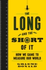 Image for The long and the short of it  : how we came to measure our world