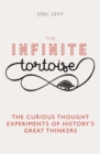 Image for The infinite tortoise  : the curious thought experiments of history&#39;s great thinkers