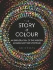Image for Story of Colour: An Exploration of the Hidden Messages of the Spectrum
