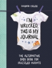 Image for I&#39;m wrecked, this is my journal  : the alternative baby book for frazzled parents