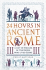 Image for 24 hovrs in ancient Rome  : a day in the life of the people who lived there