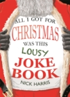 Image for All I got for Christmas was this lousy joke book  : a compendium of the best jokes, gags and one-liners