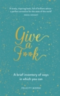 Image for Give a f**k  : a brief inventory of ways in which you can