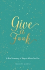 Image for Give a F**k: A Brief Inventory of Ways in Which You Can