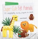 Image for Super-cute felt animals  : 35 delightfully dainty projects to stitch