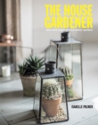 Image for The house gardener  : ideas and inspiration for indoor gardens