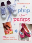 Image for Pimp your pumps  : 35 easy ways to transform your shoes