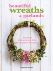 Image for Beautiful wreaths &amp; garlands  : 35 projects to decorate your home for all seasons &amp; occasions