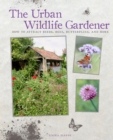 Image for The urban wildlife gardener  : how to attract birds, bees, butterflies, and more