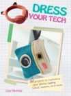 Image for Dress your tech  : 35 projects to customize your phone, laptop, tablet, camera, and more