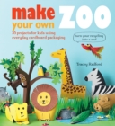 Image for Make your own zoo  : 35 projects for kids using everyday cardboard packaging