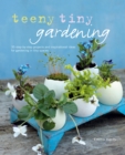 Image for Teeny tiny gardening: 35 step-by-step projects and inspirational ideas for gardening in tiny spaces