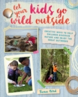Image for Let your kids go wild outside  : creative ways to help children discover nature and enjoy the great outdoors