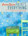 Image for Annie Sloan paints everything  : step-by-step projects for your entire home, from walls, floors, and furniture, to curtains, blinds, pillows, and shades