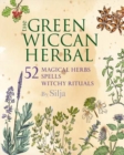 Image for The green Wiccan herbal  : 52 magical herbs, plus spells and witchy rituals