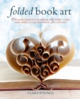 Image for Folded book art  : 35 beautiful projects to transform your books - create cards, display scenes, decorations, gifts, and more