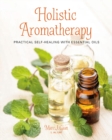 Image for Holistic aromatherapy  : practical self-healing with essential oils