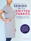 Image for A beginner&#39;s guide to sewing with knitted fabrics  : everything you need to know to make 20 essential garments