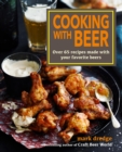 Image for Cooking with beer: use lagers, IPAs, wheat beers, stouts, and more to create over 65 delicious recipes