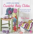 Image for Cute and easy crocheted baby clothes: 35 adorable projects for 0-3 year-olds