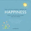 Image for The little pocket book of happiness: how to love life, laugh more and live longer : swap worry and anxiety for joy and contentment and unlock the secrets to a happier way of being