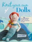 Image for Knit your own dolls  : over 35 patterns for dolls &amp; their outfits, accessories, &amp; pets